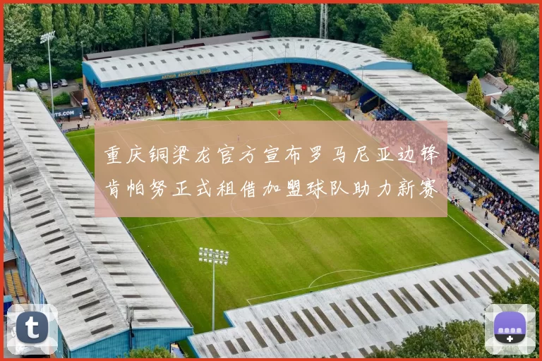 重庆铜梁龙官方宣布罗马尼亚边锋肯帕努正式租借加盟球队助力新赛季